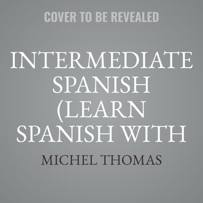 Intermediate Spanish (Learn Spanish with the Michel Thomas Method) by Michel Thomas audiobook