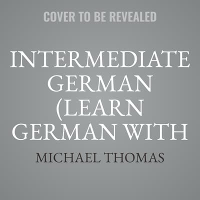 Intermediate German (Learn German with the Michel Thomas Method) by Michael Thomas audiobook