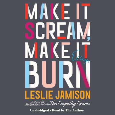 Make It Scream, Make It Burn by Leslie Jamison audiobook
