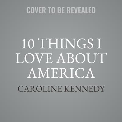 10 Things I Love About America by Caroline Kennedy audiobook