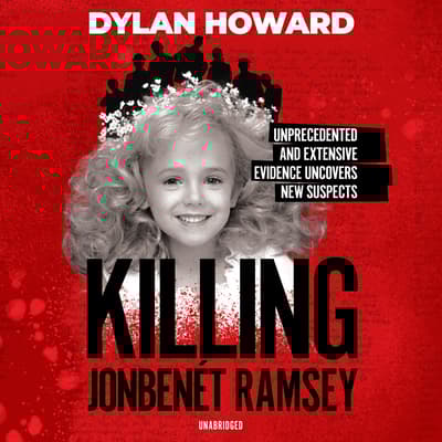 Killing JonBenét Ramsey by Dylan Howard audiobook