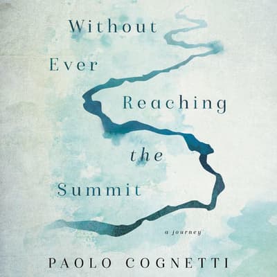 Without Ever Reaching the Summit by Paolo Cognetti audiobook