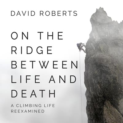 On the Ridge Between Life and Death by David Roberts audiobook