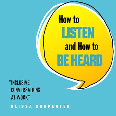 How to Listen and How to Be Heard by Alissa Carpenter audiobook