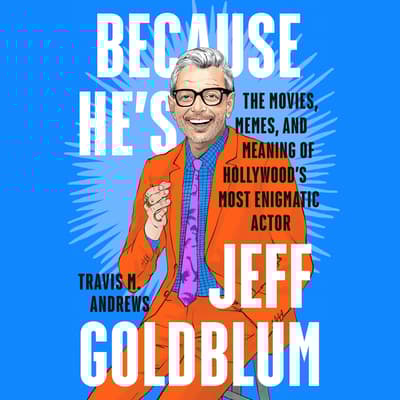 Because He's Jeff Goldblum by Travis M. Andrews audiobook