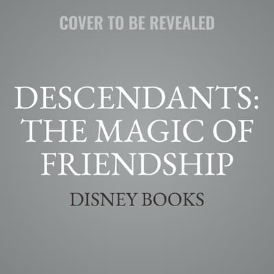 Descendants: The Magic of Friendship by Disney Press audiobook