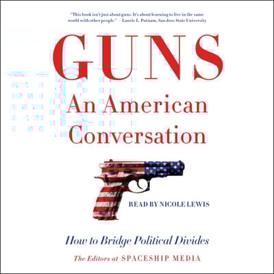 Guns, an American Conversation by The Editors at Spaceship Media audiobook