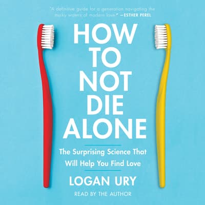 How to Not Die Alone by Logan Ury audiobook