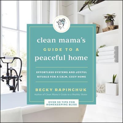 Clean Mama's Guide to a Peaceful Home by Becky Rapinchuk audiobook
