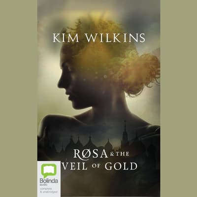 Rosa and the Veil of Gold by Kim Wilkins audiobook