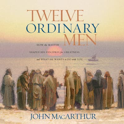Twelve Ordinary Men by John MacArthur audiobook