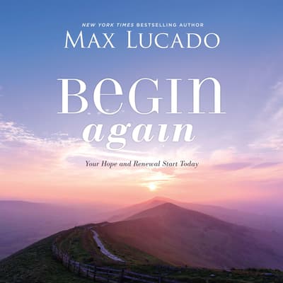 Begin Again by Max Lucado audiobook