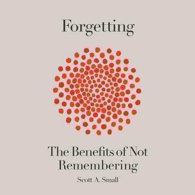 Forgetting by Scott Small, M.D. audiobook