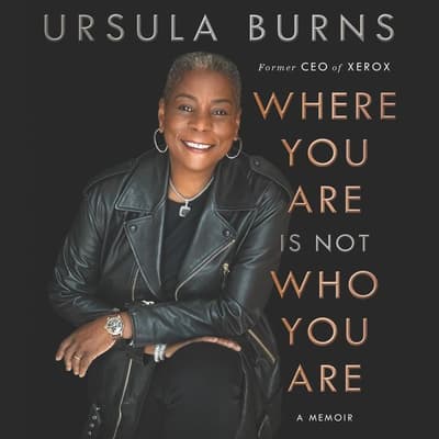 Where You Are Is Not Who You Are by Ursula Burns audiobook