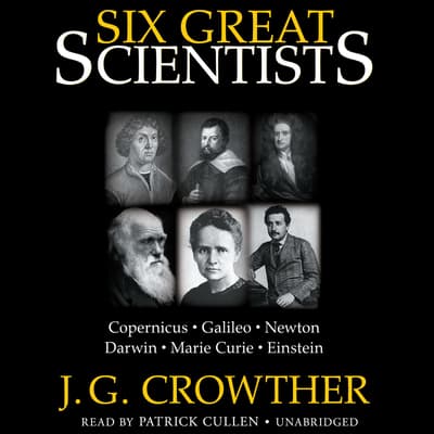 Six Great Scientists Audiobook, written by J. G. Crowther Audio Editions