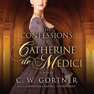 The Confessions Of Catherine De Medici By Cw Gortner