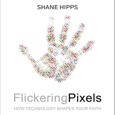 Flickering Pixels Audiobook, written by Shane Hipps | Downpour.com