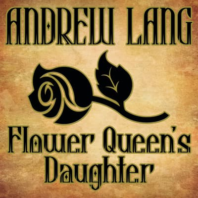 Flower Queen's Daughter Audiobook, written by Andrew Lang