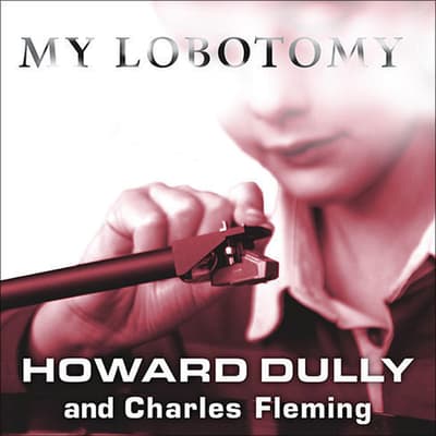 My Lobotomy Audiobook Written By Howard Dully Audio Editions