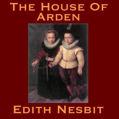 The House of Arden by E. Nesbit The House of Arden by E. Nesbit
