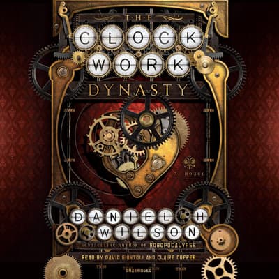 the clockwork dynasty a novel daniel h wilson