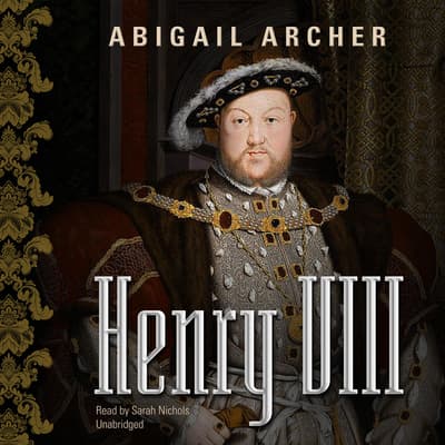 Henry VIII Audiobook, written by Abigail Archer | Audio Editions