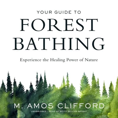 Your Guide to Forest Bathing Audiobook, written by M. Amos Clifford