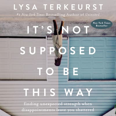It Wasn't Supposed To Be Like This It's Not Supposed to Be This Way Audiobook, written by Lysa TerKeurst