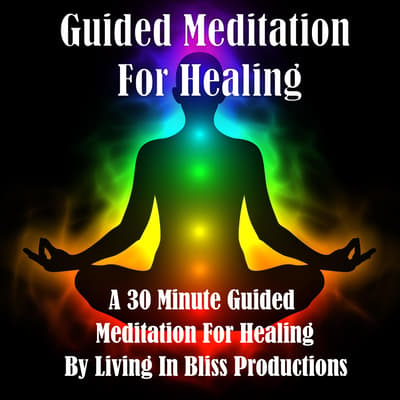 Guided Meditation For Healing A 30 Minute Guided Meditation For Healing Audiobook Written By