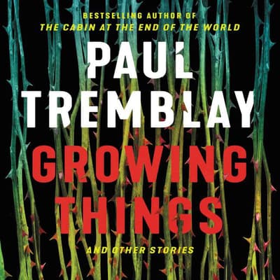 Growing Things and Other Stories by Paul Tremblay