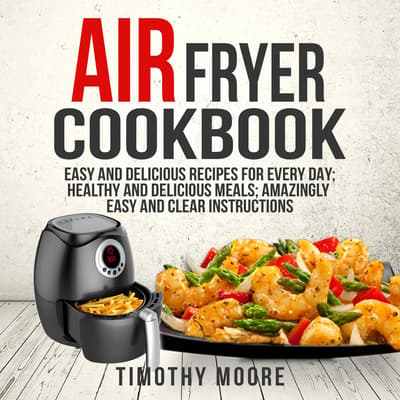 Air Fryer Cookbook: Easy and Delicious Recipes For Every Day; Healthy ...