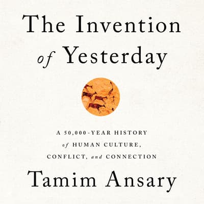 The Invention of Yesterday Audiobook, written by Tamim Ansary