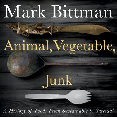 Animal, Vegetable, Junk Audiobook, written by Mark Bittman | Downpour.com