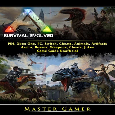 Ark Survival Evolved Ps4 Xbox One Pc Switch Cheats Animals Artifacts Armor Bosses Weapons Cheats Jokes Game Guide Unofficial Audiobook Written By Master Gamer Downpour Com