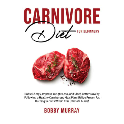 Carnivore Diet for Beginners: Boost Energy, Improve Weight Loss, and ...