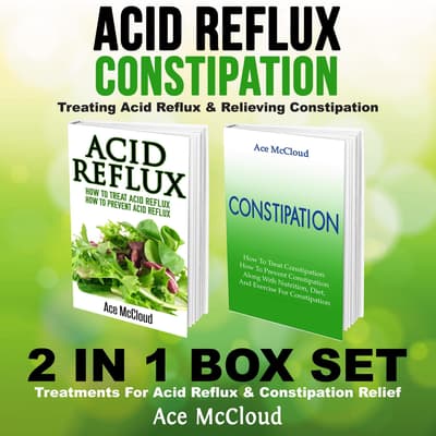 Acid Reflux Constipation Treating Acid Reflux Relieving Constipation 2 In 1 Box Set Treatments For Acid Reflux Constipation Relief Audiobook Written By Ace Mccloud Downpour Com