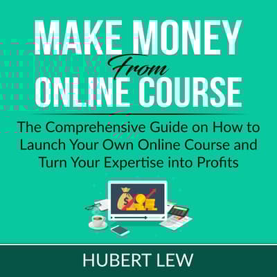 Make Money From Online Course The Comprehensive Guide on How to Launch